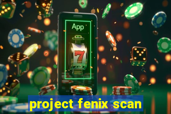 project fenix scan